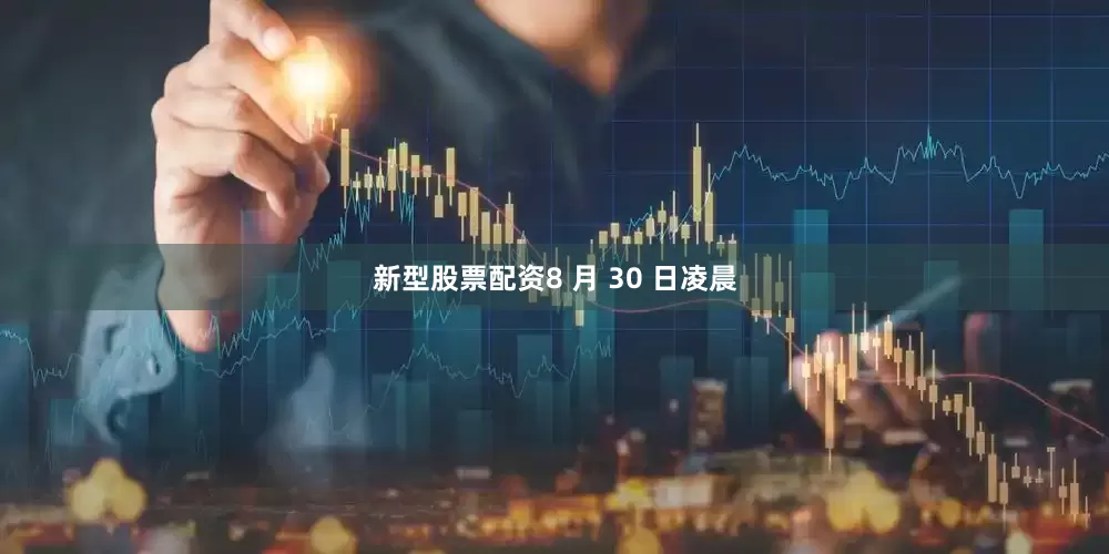 新型股票配资8 月 30 日凌晨